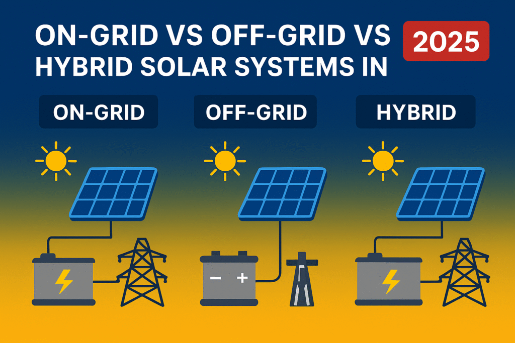 On-Grid vs Off-Grid vs Hybrid Solar Systems in India 2025